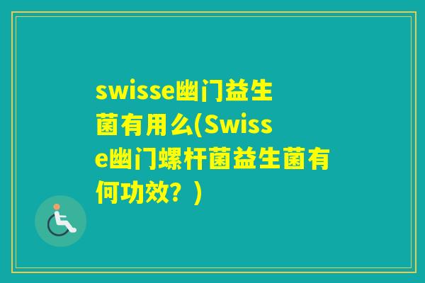 swisse幽门益生菌有用么(Swisse幽门螺杆菌益生菌有何功效?) swisse幽门益生菌有用么(Swisse幽门螺杆菌益生菌有何功效?)