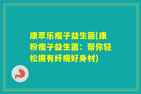 康萃乐瘦子益生菌(康粉瘦子益生菌：帮你轻松拥有纤瘦好身材)