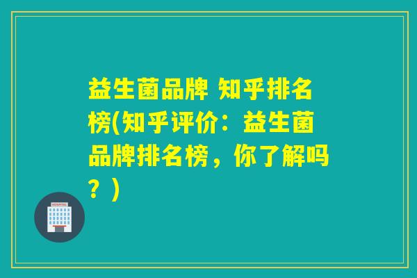 益生菌品牌 知乎排名榜(知乎评价:益生菌品牌排名榜,你了解吗?) 益生菌品牌 知乎排名榜(知乎评价:益生菌品牌排名榜,你了解吗?)