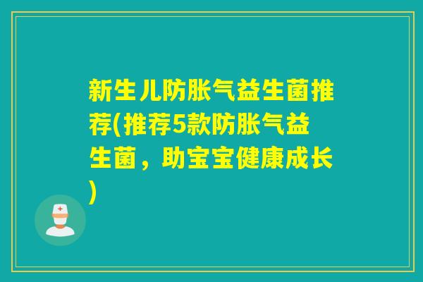 新生儿防益生菌推荐(推荐5款防益生菌，助宝宝健康成长)