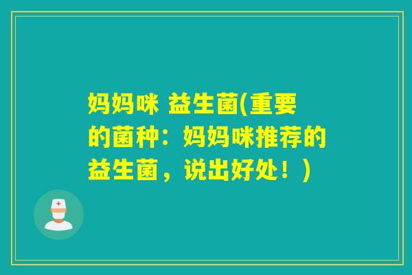 妈妈咪 益生菌(重要的菌种：妈妈咪推荐的益生菌，说出好处！)