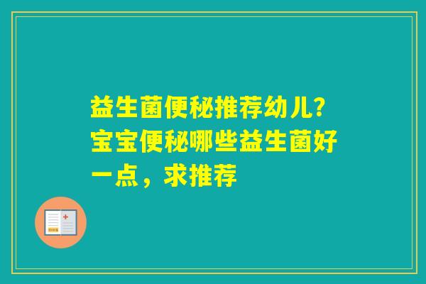 益生菌推荐幼儿？宝宝哪些益生菌好一点，求推荐