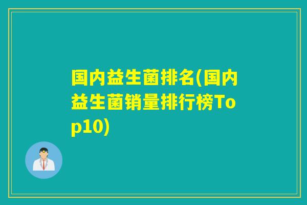 国内益生菌排名(国内益生菌销量排行榜Top10)