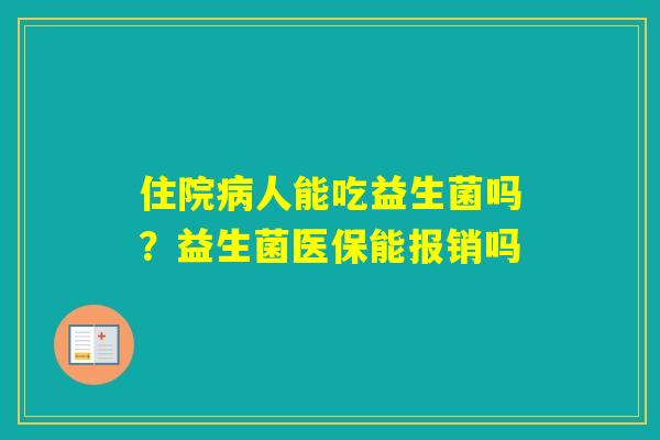 住院人能吃益生菌吗？益生菌医保能报销吗