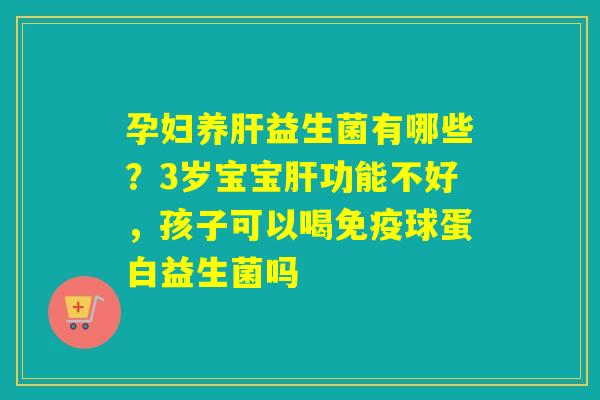 孕妇养益生菌有哪些？3岁宝宝功能不好，孩子可以喝球蛋白益生菌吗