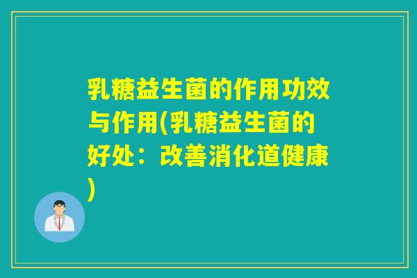 乳糖益生菌的作用功效与作用(乳糖益生菌的好处：改善消化道健康)