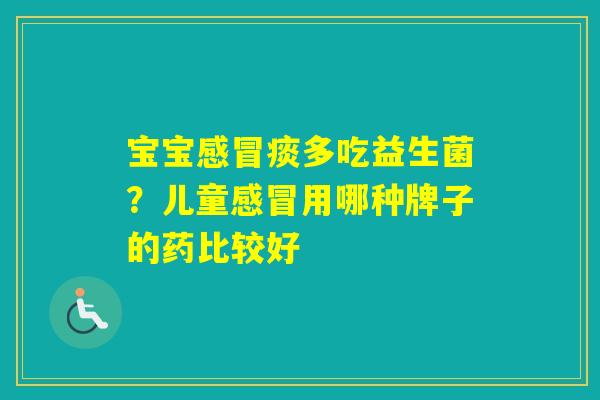宝宝痰多吃益生菌？儿童用哪种牌子的药比较好