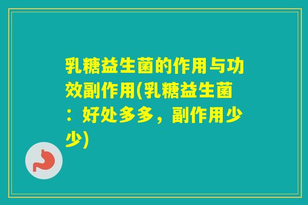 乳糖益生菌的作用与功效副作用(乳糖益生菌：好处多多，副作用少少)