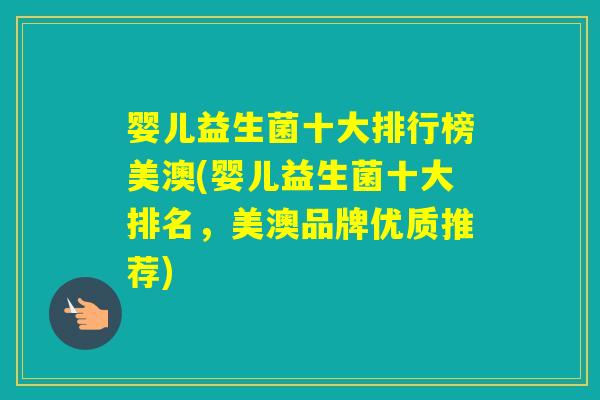 婴儿益生菌十大排行榜美澳(婴儿益生菌十大排名，美澳品牌优质推荐)