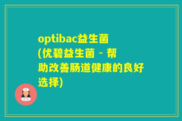 optibac益生菌(优碧益生菌 - 帮助改善肠道健康的良好选择)