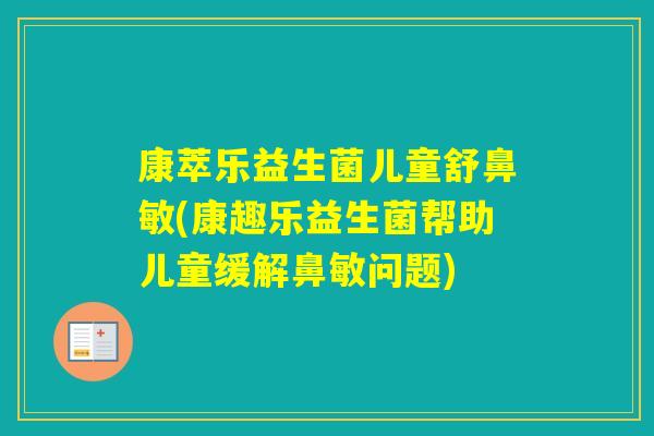 康萃乐益生菌儿童舒鼻敏(康趣乐益生菌帮助儿童缓解鼻敏问题)