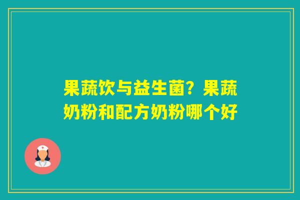 果蔬饮与益生菌？果蔬奶粉和配方奶粉哪个好