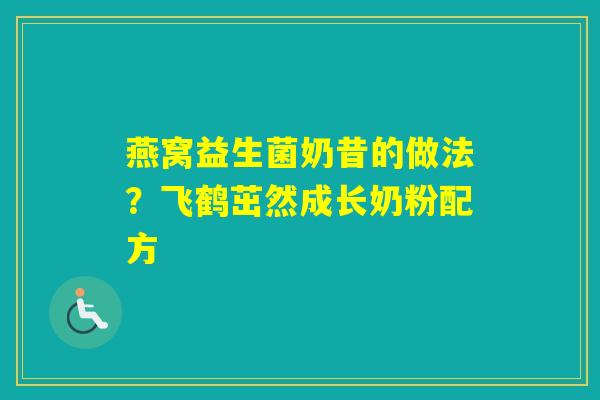 燕窝益生菌奶昔的做法？飞鹤茁然成长奶粉配方