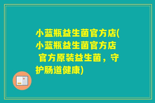 小蓝瓶益生菌官方店(小蓝瓶益生菌官方店  官方原装益生菌，守护肠道健康)