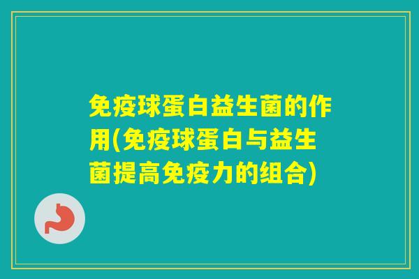 球蛋白益生菌的作用(球蛋白与益生菌提高力的组合)