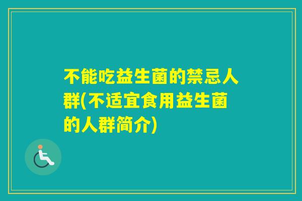 不能吃益生菌的禁忌人群(不适宜食用益生菌的人群简介)