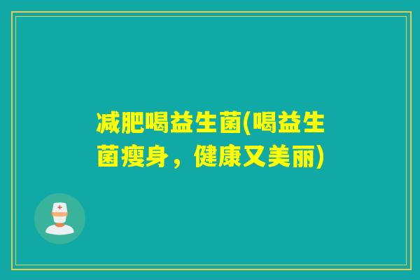 喝益生菌(喝益生菌瘦身，健康又美丽)