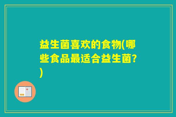 益生菌喜欢的食物(哪些食品适合益生菌？)