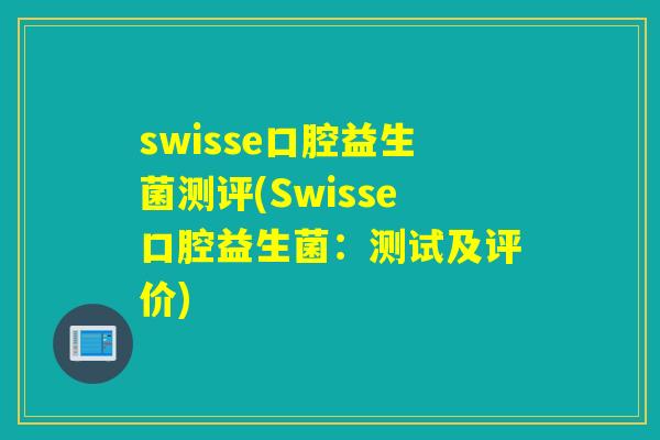 swisse口腔益生菌测评(Swisse口腔益生菌：测试及评价)