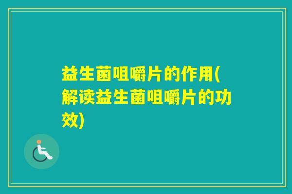 益生菌咀嚼片的作用(解读益生菌咀嚼片的功效)