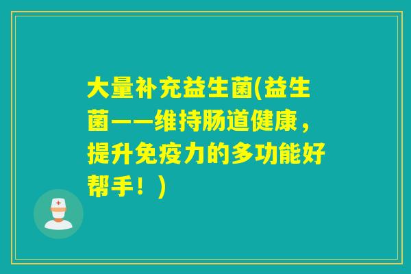 大量补充益生菌(益生菌——维持肠道健康，提升力的多功能好帮手！)
