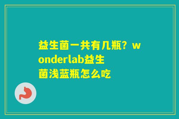益生菌一共有几瓶?wonderlab益生菌浅蓝瓶怎么吃 益生菌一共有几瓶?wonderlab益生菌浅蓝瓶怎么吃