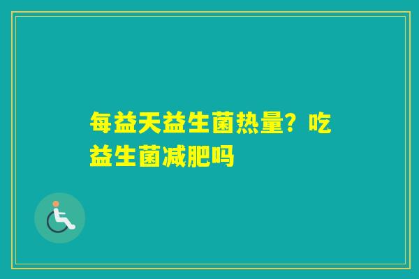每益天益生菌热量？吃益生菌吗