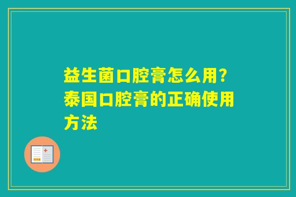 益生菌口腔膏怎么用？泰国口腔膏的正确使用方法