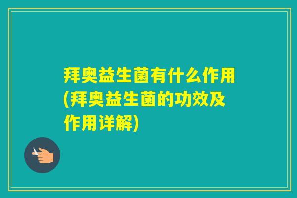 拜奥益生菌有什么作用(拜奥益生菌的功效及作用详解)