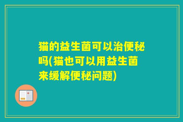 猫的益生菌可以吗(猫也可以用益生菌来缓解问题)