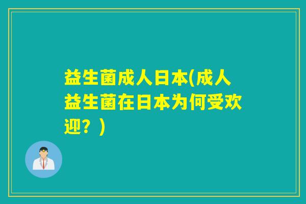 益生菌成人日本(成人益生菌在日本为何受欢迎？)
