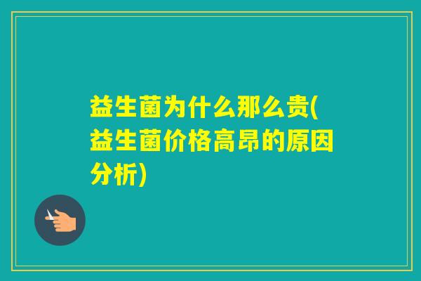 益生菌为什么那么贵(益生菌价格高昂的原因分析)