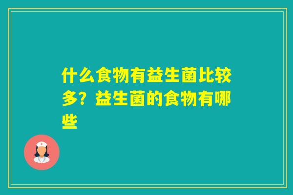 什么食物有益生菌比较多？益生菌的食物有哪些