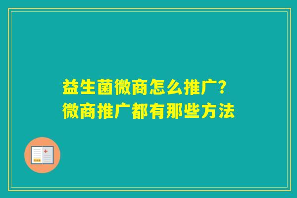 益生菌微商怎么推广？微商推广都有那些方法