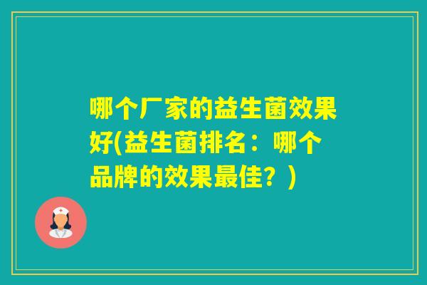 哪个厂家的益生菌效果好(益生菌排名：哪个品牌的效果佳？)