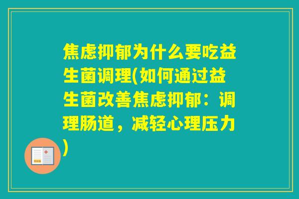 为什么要吃益生菌调理(如何通过益生菌改善:调理肠道,减轻心理压力) 为什么要吃益生菌调理(如何通过益生菌改善:调理肠道,减轻心理压力)