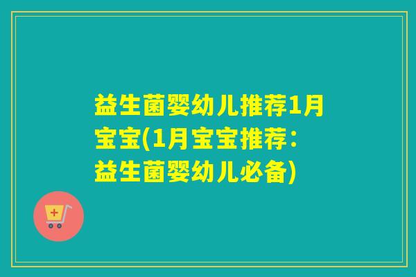益生菌婴幼儿推荐1月宝宝(1月宝宝推荐：益生菌婴幼儿必备)