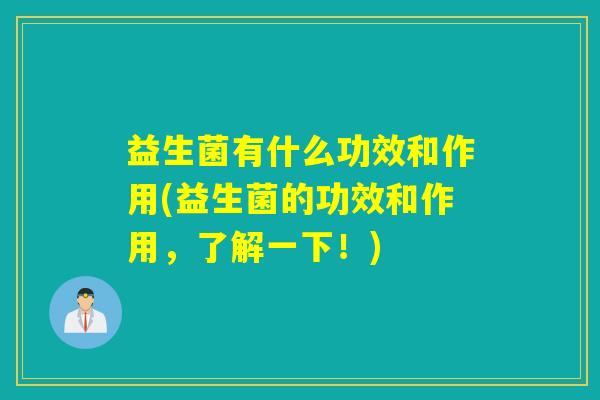 益生菌有什么功效和作用(益生菌的功效和作用，了解一下！)