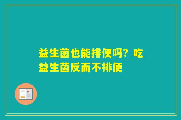 益生菌也能排便吗?吃益生菌反而不排便 益生菌也能排便吗?吃益生菌反而不排便