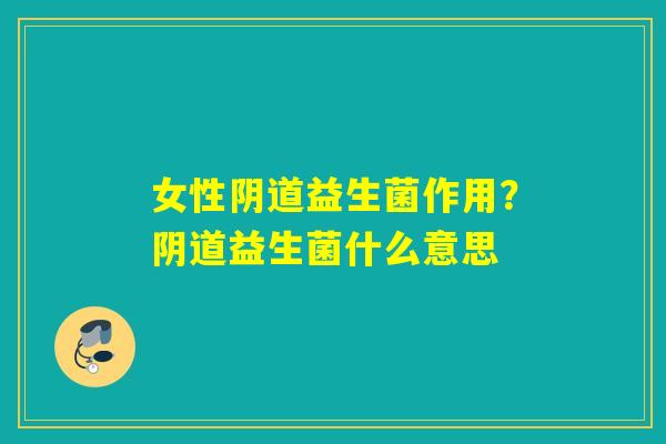 女性益生菌作用？益生菌什么意思