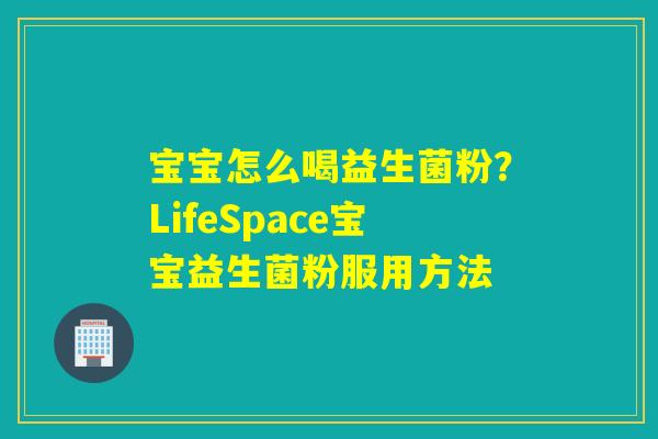 宝宝怎么喝益生菌粉？LifeSpace宝宝益生菌粉服用方法