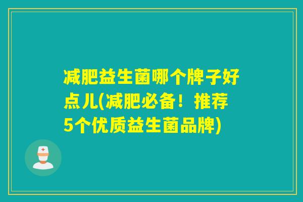 益生菌哪个牌子好点儿(必备！推荐5个优质益生菌品牌)