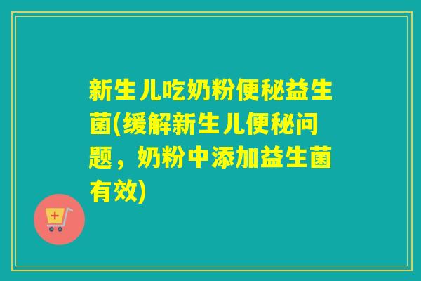 新生儿吃奶粉益生菌(缓解新生儿问题，奶粉中添加益生菌有效)