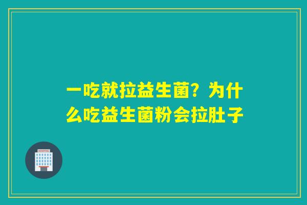 一吃就拉益生菌？为什么吃益生菌粉会拉肚子