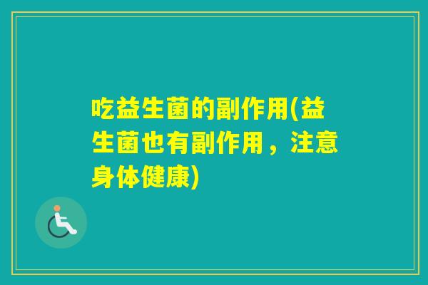 吃益生菌的副作用(益生菌也有副作用，注意身体健康)