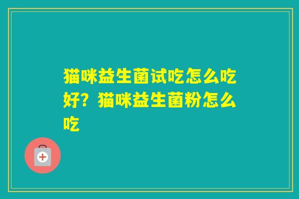 猫咪益生菌试吃怎么吃好？猫咪益生菌粉怎么吃