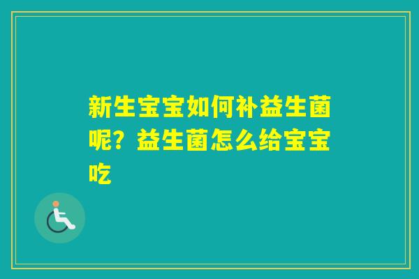 新生宝宝如何补益生菌呢？益生菌怎么给宝宝吃