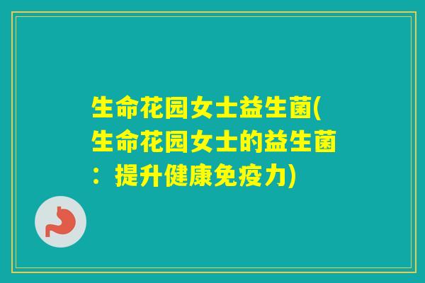 生命花园女士益生菌(生命花园女士的益生菌：提升健康力)