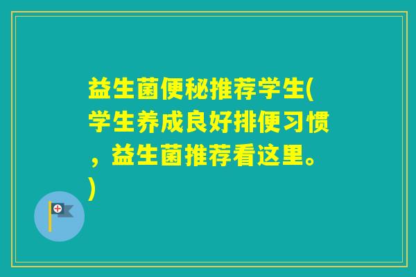 益生菌推荐学生(学生养成良好排便习惯，益生菌推荐看这里。)