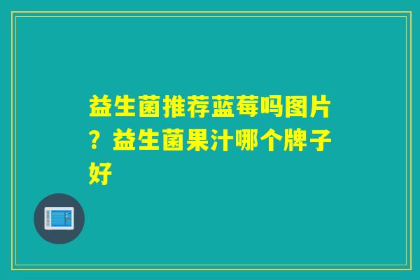 益生菌推荐蓝莓吗图片？益生菌果汁哪个牌子好